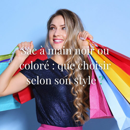 Sac à main noir ou coloré : que choisir selon son style ?