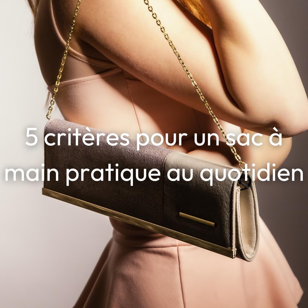 5 critères pour un sac à main pratique au quotidien